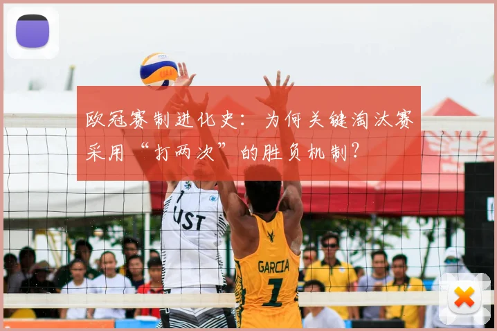 欧冠赛制进化史：为何关键淘汰赛采用“打两次”的胜负机制？