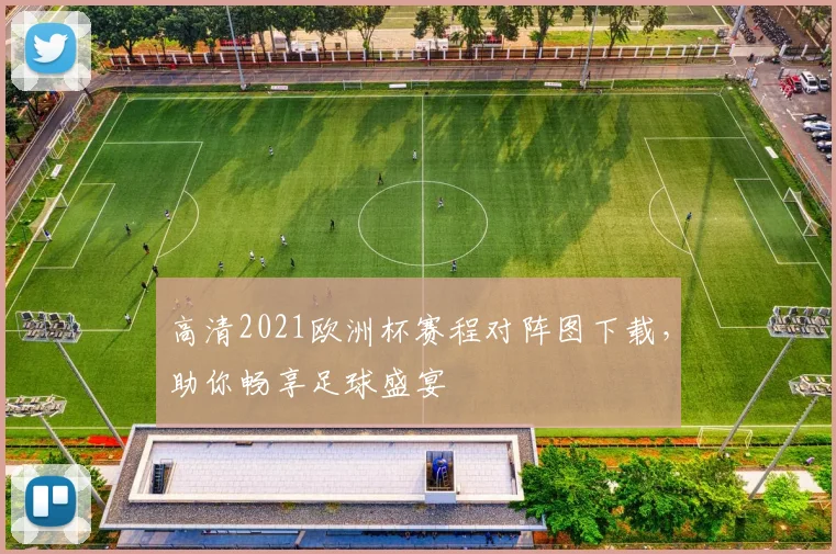 高清2021欧洲杯赛程对阵图下载,助你畅享足球盛宴