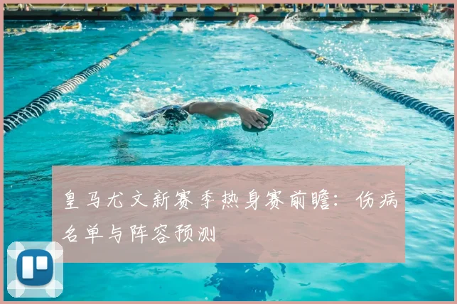 皇马尤文新赛季热身赛前瞻：伤病名单与阵容预测