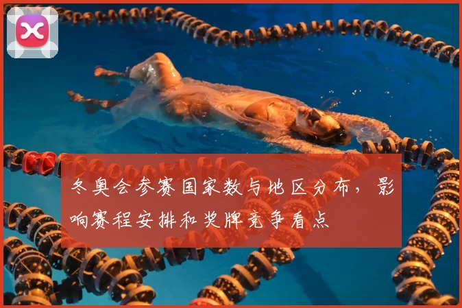 冬奥会参赛国家数与地区分布，影响赛程安排和奖牌竞争看点
