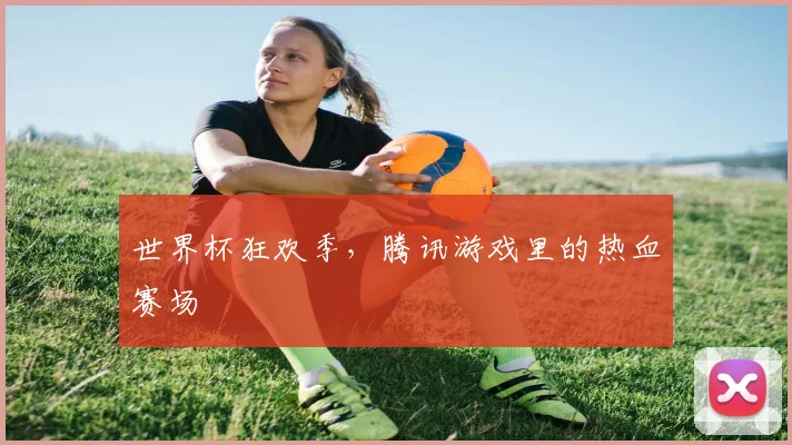 世界杯狂欢季，腾讯游戏里的热血赛场